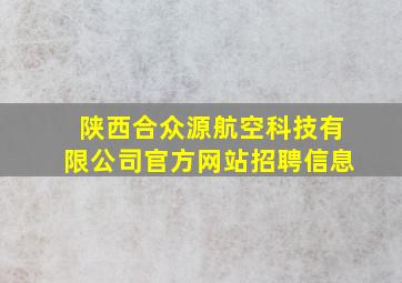 陕西合众源航空科技有限公司官方网站招聘信息