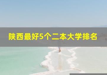 陕西最好5个二本大学排名