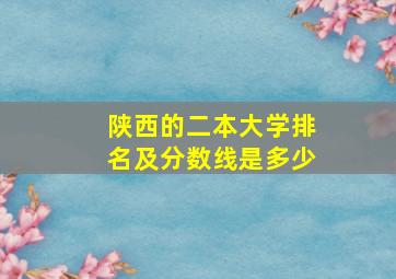 陕西的二本大学排名及分数线是多少