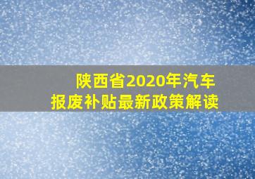 陕西省2020年汽车报废补贴最新政策解读