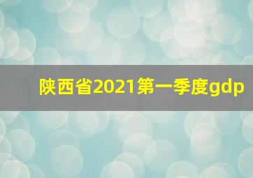 陕西省2021第一季度gdp