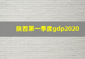 陕西第一季度gdp2020