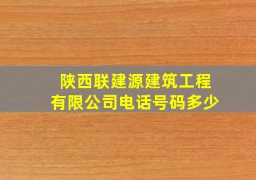 陕西联建源建筑工程有限公司电话号码多少