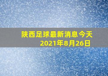 陕西足球最新消息今天2021年8月26日