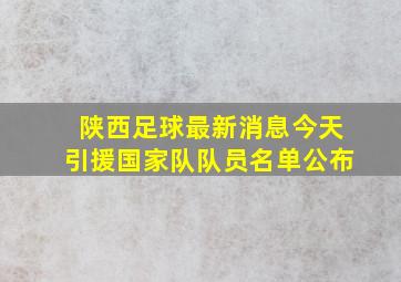 陕西足球最新消息今天引援国家队队员名单公布