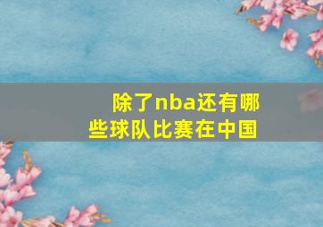 除了nba还有哪些球队比赛在中国