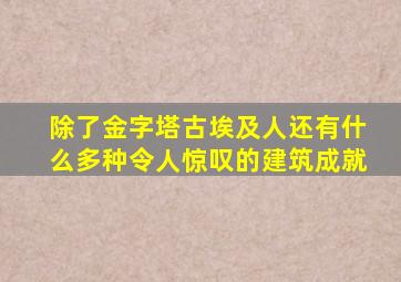 除了金字塔古埃及人还有什么多种令人惊叹的建筑成就