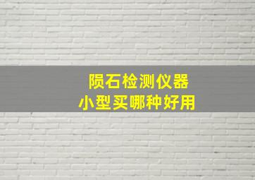 陨石检测仪器小型买哪种好用