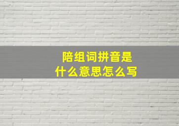 陪组词拼音是什么意思怎么写