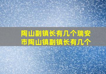 陶山副镇长有几个瑞安市陶山镇副镇长有几个