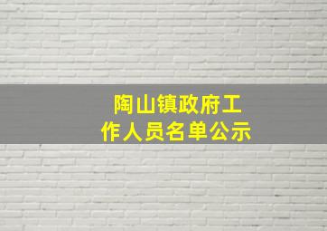 陶山镇政府工作人员名单公示