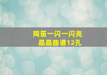 陶笛一闪一闪亮晶晶曲谱12孔