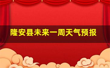 隆安县未来一周天气预报