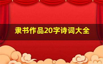 隶书作品20字诗词大全