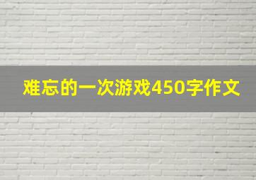 难忘的一次游戏450字作文