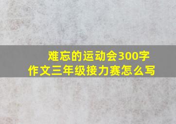 难忘的运动会300字作文三年级接力赛怎么写