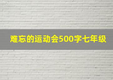 难忘的运动会500字七年级