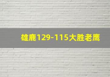 雄鹿129-115大胜老鹰