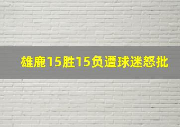 雄鹿15胜15负遭球迷怒批