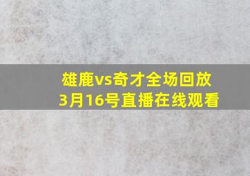 雄鹿vs奇才全场回放3月16号直播在线观看