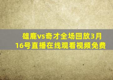 雄鹿vs奇才全场回放3月16号直播在线观看视频免费