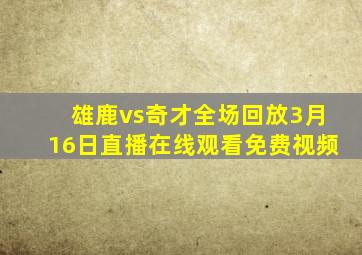 雄鹿vs奇才全场回放3月16日直播在线观看免费视频