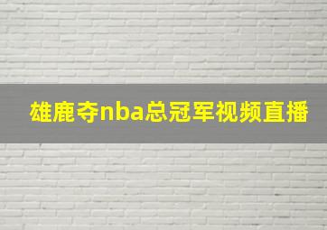 雄鹿夺nba总冠军视频直播