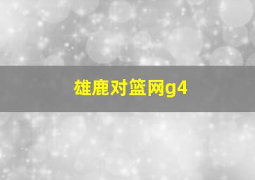 雄鹿对篮网g4