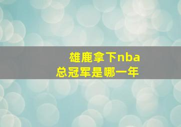 雄鹿拿下nba总冠军是哪一年