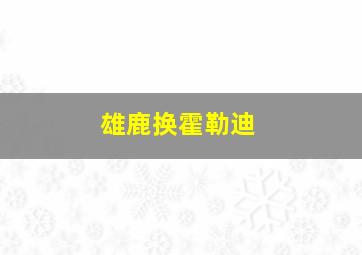 雄鹿换霍勒迪