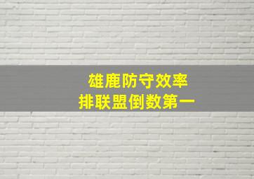 雄鹿防守效率排联盟倒数第一