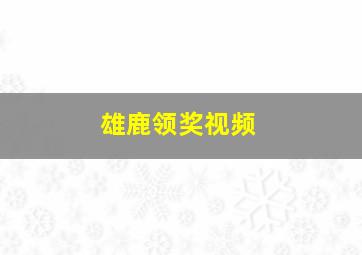 雄鹿领奖视频