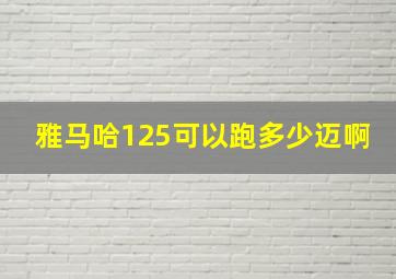 雅马哈125可以跑多少迈啊