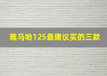 雅马哈125最建议买的三款