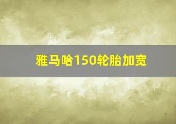 雅马哈150轮胎加宽