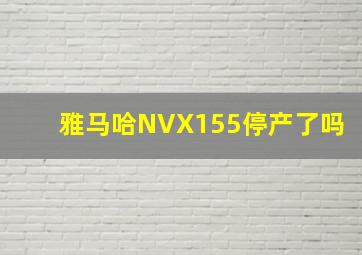 雅马哈NVX155停产了吗