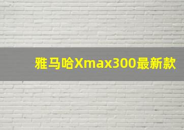 雅马哈Xmax300最新款