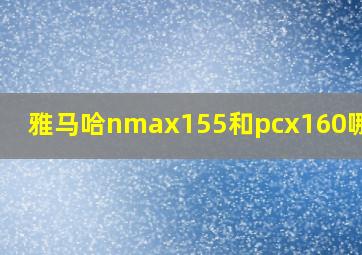 雅马哈nmax155和pcx160哪个好