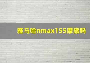 雅马哈nmax155摩旅吗