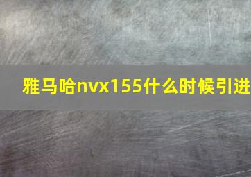 雅马哈nvx155什么时候引进