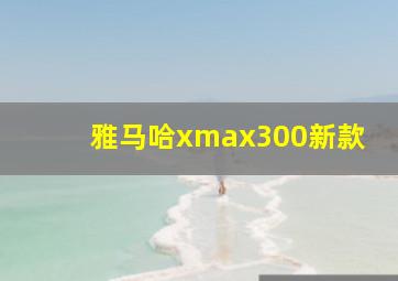 雅马哈xmax300新款