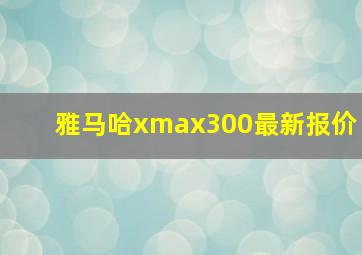 雅马哈xmax300最新报价