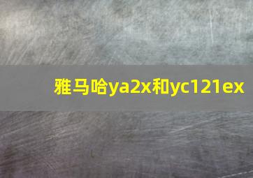 雅马哈ya2x和yc121ex