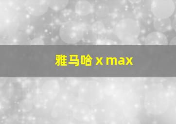 雅马哈ⅹmax