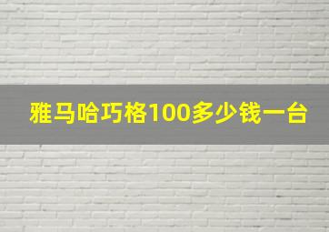 雅马哈巧格100多少钱一台