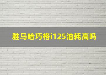 雅马哈巧格i125油耗高吗