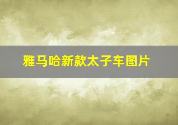 雅马哈新款太子车图片