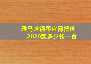 雅马哈钢琴官网报价2020款多少钱一台