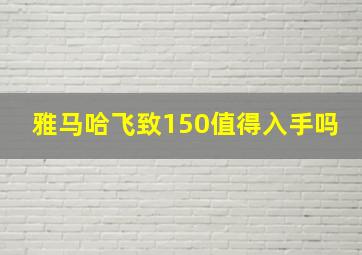 雅马哈飞致150值得入手吗