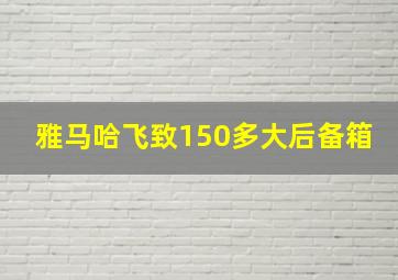 雅马哈飞致150多大后备箱